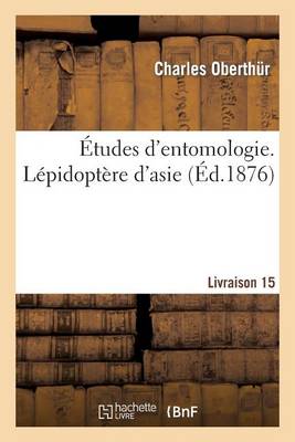 �tudes d'Entomologie. L�pidopt�re d'Asie. Livraison 15 - Sciences (Paperback)