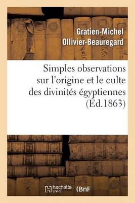Simples Observations Sur l'Origine Et Le Culte Des Divinit�s �gyptiennes - Arts (Paperback)