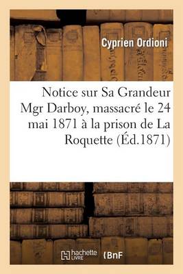 Notice Sur Sa Grandeur Mgr Darboy, Massacr� Le 24 Mai 1871 � La Prison de la Roquette Avec Tous - Histoire (Paperback)