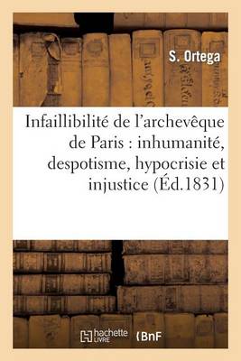 Infaillibilit� de l'Archev�que de Paris: Inhumanit�, Despotisme, Hypocrisie Et Injustice - Generalites (Paperback)