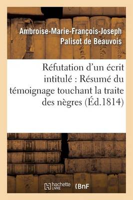 R�futation d'Un �crit Intitul�: R�sum� Du T�moignage Touchant La Traite Des N�gres, Adress� - Litterature (Paperback)