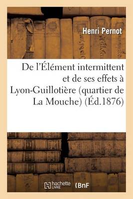 de l'�l�ment Intermittent Et de Ses Effets � Lyon-Guilloti�re (Quartier de la Mouche) - Sciences (Paperback)