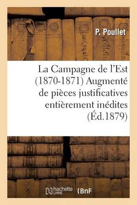 La Campagne de l'Est (1870-1871) Augment� de Pi�ces Justificatives Enti�rement In�dites - Histoire (Paperback)