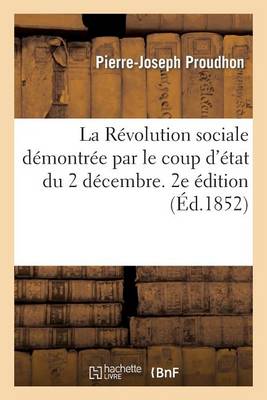 La Revolution Sociale Demontree Par Le Coup D'Etat Du 2 Decembre. 2e Edition - Sciences Sociales (Paperback)