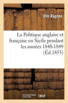 La Politique Anglaise Et Fran�aise En Sicile Pendant Les Ann�es 1848-1849 - Sciences Sociales (Paperback)