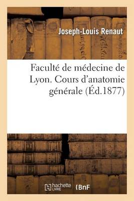 Facult� de M�decine de Lyon. Cours d'Anatomie G�n�rale - Sciences (Paperback)