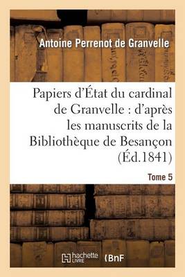 Papiers d'�tat Du Cardinal de Granvelle. Tome 5 - Histoire (Paperback)