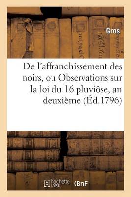 de l'Affranchissement Des Noirs, Ou Observations Sur La Loi Du: 16 Pluvi�se, an Deuxi�me - Sciences Sociales (Paperback)