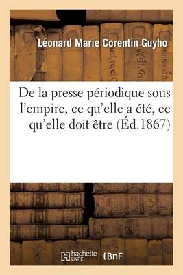 de la Presse P�riodique Sous l'Empire, Ce Qu'elle a �t�, Ce Qu'elle Doit �tre - Sciences Sociales (Paperback)