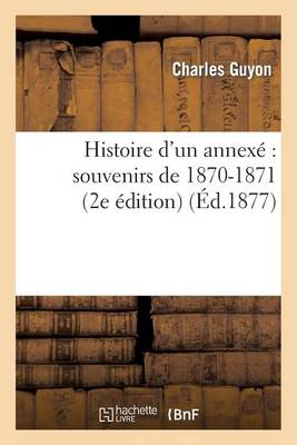 Histoire D'Un Annexe: Souvenirs de 1870-1871 (2e Edition) - Histoire (Paperback)