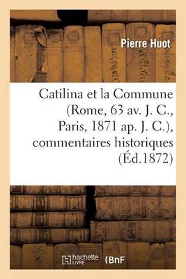 Catilina Et La Commune (Rome, 63 Av. J. C., Paris, 1871 Ap. J. C.), Commentaires Historiques - Histoire (Paperback)