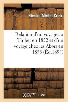 Relation d'Un Voyage Au Thibet En 1852 Et d'Un Voyage Chez Les Abors En 1853 - Histoire (Paperback)