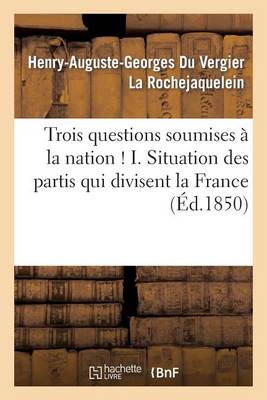 Trois Questions Soumises � La Nation ! I. Situation Des Partis Qui Divisent La France - Sciences Sociales (Paperback)