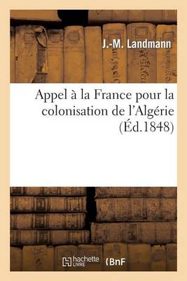 Appel ï¿½ La France Pour La Colonisation de l'Algï¿½rie - Histoire (Paperback)