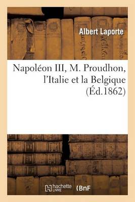 Napol�on III, M. Proudhon, l'Italie Et La Belgique - Histoire (Paperback)