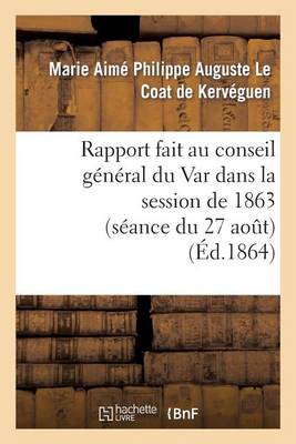 Rapport Fait Au Conseil G�n�ral Du Var Dans La Session de 1863 (S�ance Du 27 Ao�t) Sur La R�ponse - Histoire (Paperback)