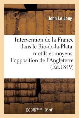 Intervention de la France Dans Le Rio-De-La-Plata, Motifs Et Moyens, l'Opposition de l'Angleterre - Histoire (Paperback)