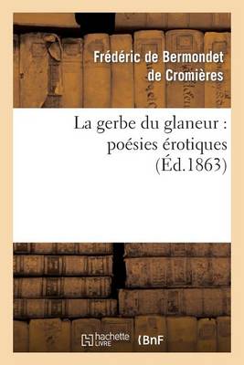 La Gerbe Du Glaneur: Po�sies �rotiques - Litterature (Paperback)