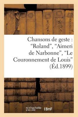 Chansons de Geste. Roland. Aimeri de Narbonne. Le Couronnement de Louis (Paperback)
