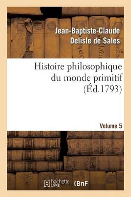 Histoire Philosophique Du Monde Primitif. Volume 5 - Philosophie (Paperback)
