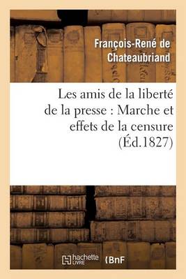 Les Amis de la Libert� de la Presse: Marche Et Effets de la Censure - Histoire (Paperback)
