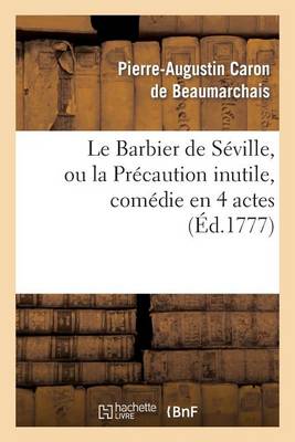 Le Barbier de S�ville, Ou La Pr�caution Inutile, Sur Le Th��tre de la Com�die-Fran�aise (�d 1777) - Arts (Paperback)