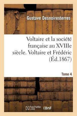 Voltaire Et La Soci�t� Fran�aise Au Xviiie Si�cle. T.4 Voltaire Et Fr�d�ric - Litterature (Paperback)