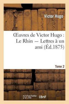 Oeuvres de Victor Hugo. Le Rhin. Lettres � Un Ami.Tome 2 - Litterature (Paperback)