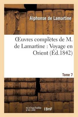 Oeuvres Completes de M. de Lamartine. Voyage En Orient T. 7 - Litterature (Paperback)