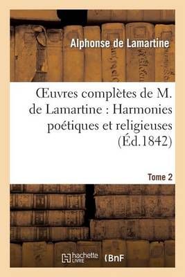 Oeuvres Compl�tes de M.de Lamartine. Harmonies Po�tiques Et Religieuses T. 2 - Litterature (Paperback)