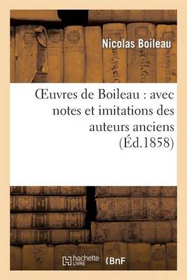 Oeuvres de Boileau: Avec Notes Et Imitations Des Auteurs Anciens (�d.1858) - Litterature (Paperback)