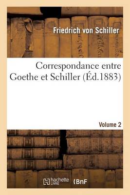 Correspondance Entre Goethe Et Schiller (Ed.1883) Volume 2 - Litterature (Paperback)