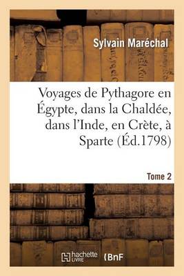 Voyages de Pythagore En Egypte, Dans La Chaldee, Dans L'Inde, En Crete, a Sparte. Tome 2 - Histoire (Paperback)