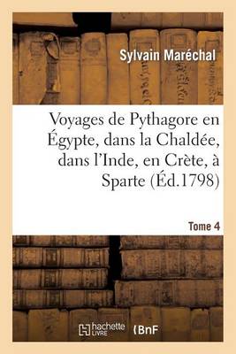 Voyages de Pythagore En �gypte, Dans La Chald�e, Dans l'Inde, En Cr�te, � Sparte. Tome 4 - Histoire (Paperback)