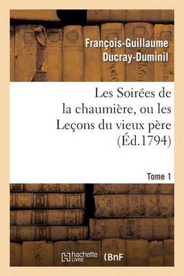 Les Soir�es de la Chaumi�re, Ou Les Le�ons Du Vieux P�re. Tome 1 - Litterature (Paperback)