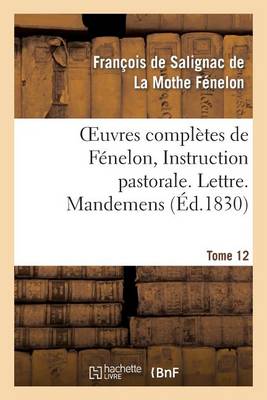 Oeuvres Compl�tes de F�nelon, Tome XII. Instruction Pastorale. Lettre. Mandemens - Litterature (Paperback)