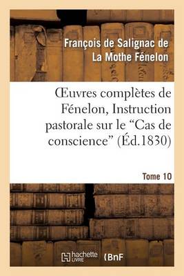 Oeuvres Compl�tes de F�nelon, Tome X. Instruction Pastorale Sur Le Cas de Conscience - Litterature (Paperback)