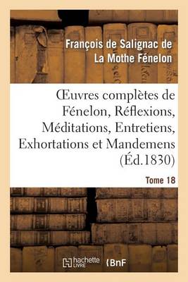 Oeuvres Compl�tes de F�nelon, Tome XVIII. R�flexions, M�ditations, Entretiens - Litterature (Paperback)