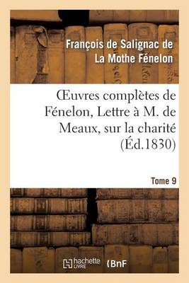 Oeuvres Compl�tes de F�nelon, Tome IX. Lettre � M. de Meaux, Sur La Charit� - Litterature (Paperback)