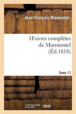 Oeuvres Compl�tes de Marmontel. Tome 17 M�taphysique Et Morale - Litterature (Paperback)