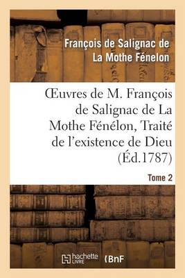 Oeuvres de M. Fran�ois de Salignac de la Mothe F�n�lon, Tome 2. Trait� de l'Existence de Dieu - Litterature (Paperback)