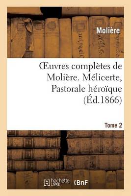 Oeuvres Compl�tes de Moli�re. Tome 2. M�licerte, Pastorale H�ro�que - Litterature (Paperback)