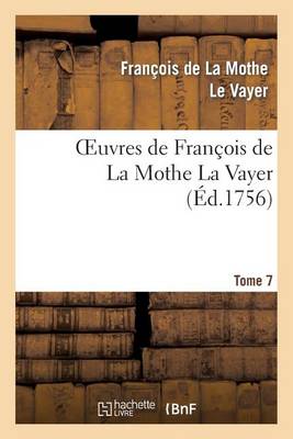 Oeuvres de Fran�ois de la Mothe La Vayer.Tome 7, Partie 2 - Litterature (Paperback)