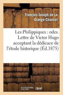 Les Philippiques: Odes. Lettre de Victor Hugo Acceptant La D�dicace de l'�tude Historique - Litterature (Paperback)