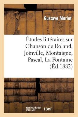 �tudes Litt�raires Sur Chanson de Roland, Joinville, Montaigne, Pascal, La Fontaine, Boileau - Litterature (Paperback)