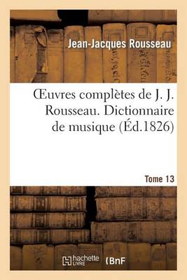 Oeuvres Compl�tes de J. J. Rousseau. T. 13 Dictionnaire de Musique T2 - Litterature (Paperback)
