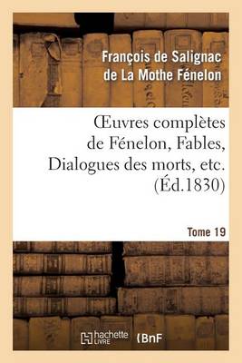 Oeuvres Compl�tes de F�nelon, Tome 19 Fables, Dialogues Des Morts, Etc. - Litterature (Paperback)