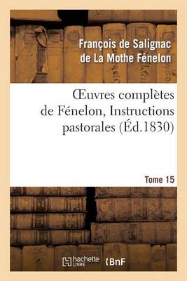 Oeuvres Compl�tes de F�nelon, Tome 15 Instructions Pastorales - Litterature (Paperback)