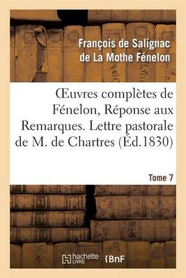 Oeuvres Compl�tes de F�nelon, Tome 7 R�ponse Aux Remarques. Lettre Pastorale - Litterature (Paperback)