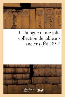 Catalogue d'Une Jolie Collection de Tableaux Anciens - Arts (Paperback)